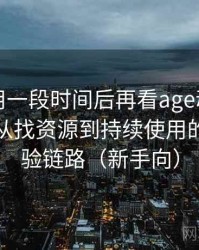 连续使用一段时间后再看age动漫官网下载：从找资源到持续使用的完整体验链路（新手向）