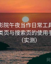 把樱花影院午夜当作日常工具后的感受：分类页与搜索页的使用手感对比（实测）