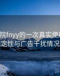 蜂鸟影院fnyy的一次真实使用体验：播放稳定性与广告干扰情况的观察