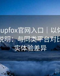 茶杯狐cupfox官网入口｜以体验为主的简单说明：与同类平台对比后的真实体验差异