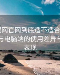 age动漫网官网到底适不适合长期用？在手机与电脑端的使用差异与稳定性表现