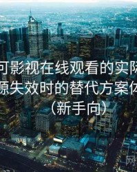 围绕可可影视在线观看的实际使用感想：资源失效时的替代方案体验记录（新手向）
