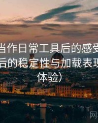 把糖心当作日常工具后的感受：长时间使用后的稳定性与加载表现（长期体验）
