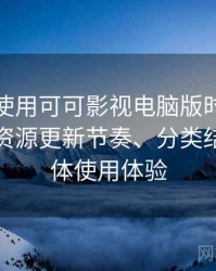 第一次使用可可影视电脑版时的真实感受：资源更新节奏、分类结构与整体使用体验