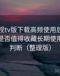 可可影视tv版下载高频使用后的真实结论：是否值得收藏长期使用的个人判断（整理版）