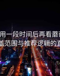 连续使用一段时间后再看蘑菇网站：内容覆盖范围与推荐逻辑的直观感受