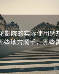 围绕樱花影院的实际使用感想：日常使用中哪些地方顺手，哪些需要适应