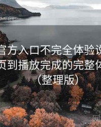 茶杯狐官方入口不完全体验说明：从进入首页到播放完成的完整体验过程（整理版）