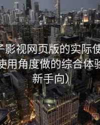 围绕柚子影视网页版的实际使用感想：从日常使用角度做的综合体验总结（新手向）
