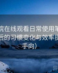 蜂鸟影院在线观看日常使用笔记：高频使用后的习惯变化与效率提升（新手向）