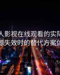 围绕人人影视在线观看的实际使用感想：资源失效时的替代方案体验记录