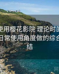 第一次使用樱花影院 理论时的真实感受：从日常使用角度做的综合体验总结