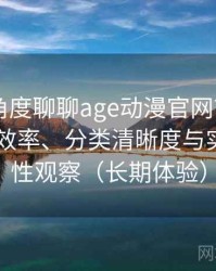 从用户角度聊聊age动漫官网首页app：搜索效率、分类清晰度与实际可用性观察（长期体验）