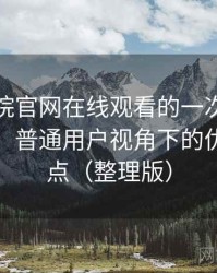 樱花影院官网在线观看的一次真实使用体验：普通用户视角下的优缺点盘点（整理版）