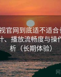 人人影视官网到底适不适合长期用？界面设计、播放流畅度与操作习惯分析（长期体验）