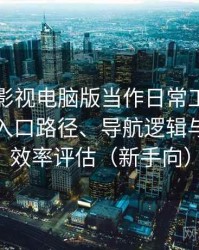 把可可影视电脑版当作日常工具后的感受：入口路径、导航逻辑与找内容效率评估（新手向）