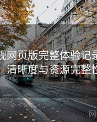人人影视网页版完整体验记录：播放体验、清晰度与资源完整性观察