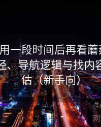 连续使用一段时间后再看蘑菇视频：入口路径、导航逻辑与找内容效率评估（新手向）