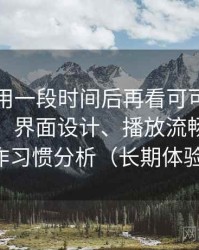 连续使用一段时间后再看可可影视tv版下载：界面设计、播放流畅度与操作习惯分析（长期体验）